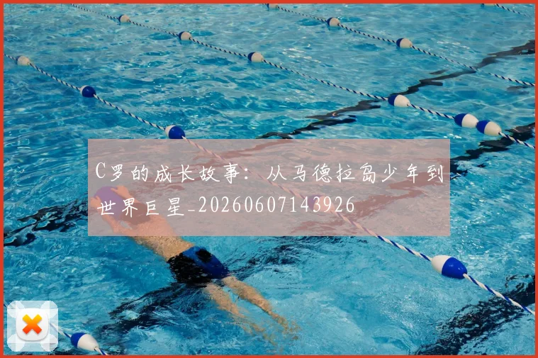 C罗的成长故事:从马德拉岛少年到世界巨星_20260607143926