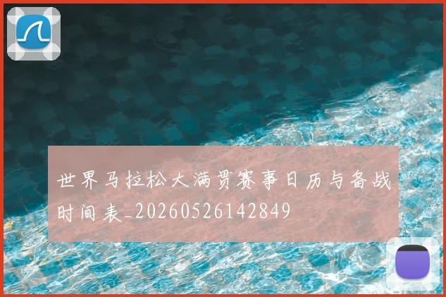 世界马拉松大满贯赛事日历与备战时间表_20260526142849