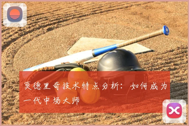 莫德里奇技术特点分析:如何成为一代中场大师