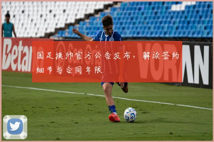 国足换帅官方公告发布,解读签约细节与合同年限