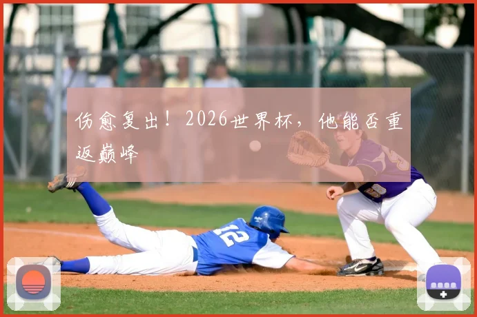 伤愈复出!2026世界杯,他能否重返巅峰